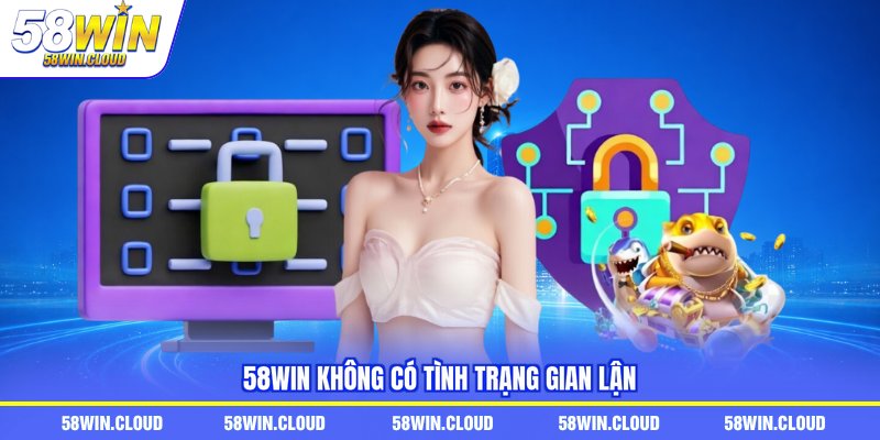 58WIN không có tình trạng gian lận